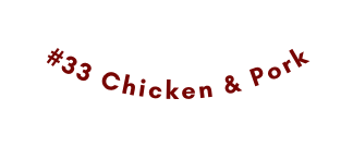 33 Chicken Pork